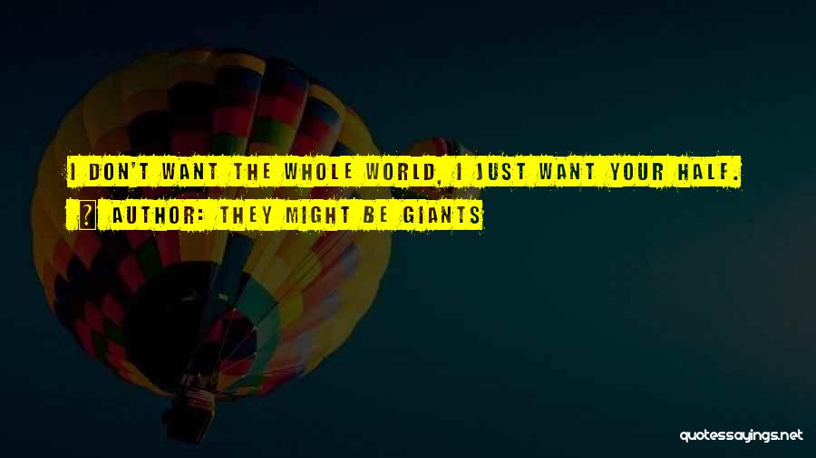 They Might Be Giants Quotes: I Don't Want The Whole World, I Just Want Your Half.