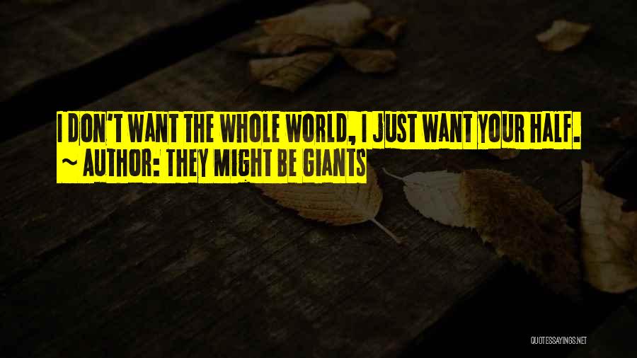 They Might Be Giants Quotes: I Don't Want The Whole World, I Just Want Your Half.