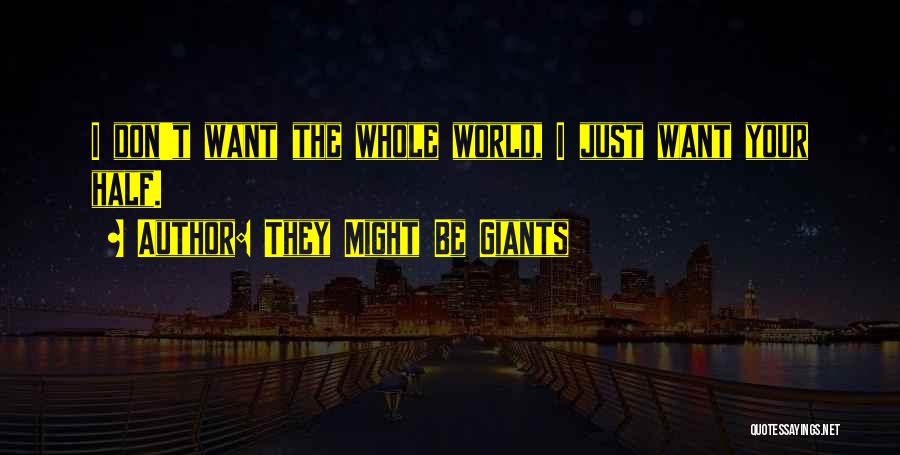 They Might Be Giants Quotes: I Don't Want The Whole World, I Just Want Your Half.