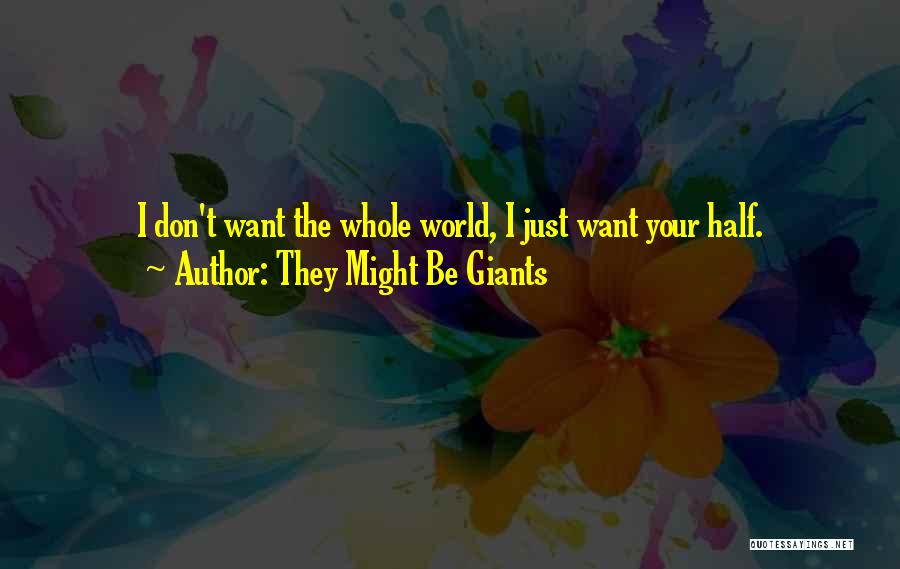 They Might Be Giants Quotes: I Don't Want The Whole World, I Just Want Your Half.