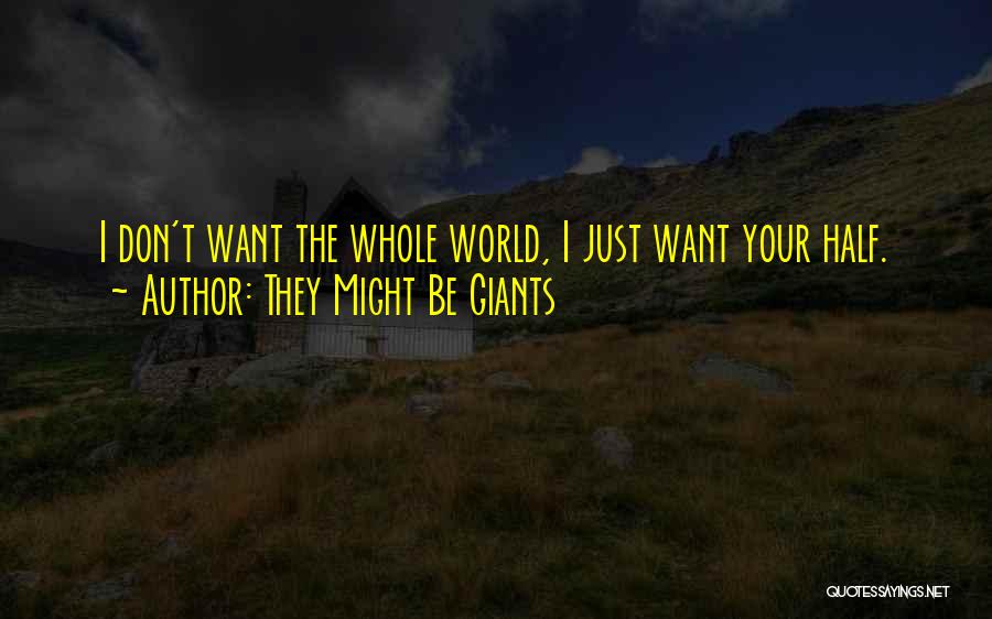 They Might Be Giants Quotes: I Don't Want The Whole World, I Just Want Your Half.