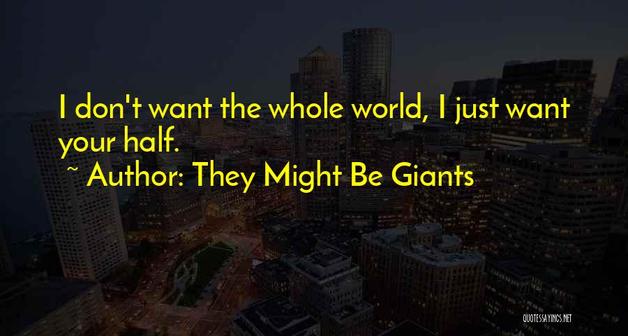 They Might Be Giants Quotes: I Don't Want The Whole World, I Just Want Your Half.