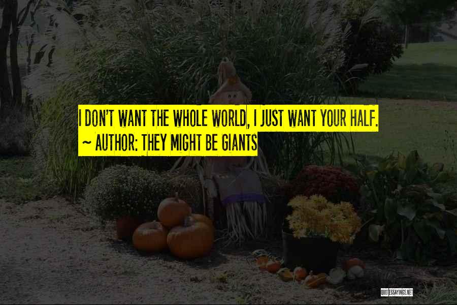 They Might Be Giants Quotes: I Don't Want The Whole World, I Just Want Your Half.