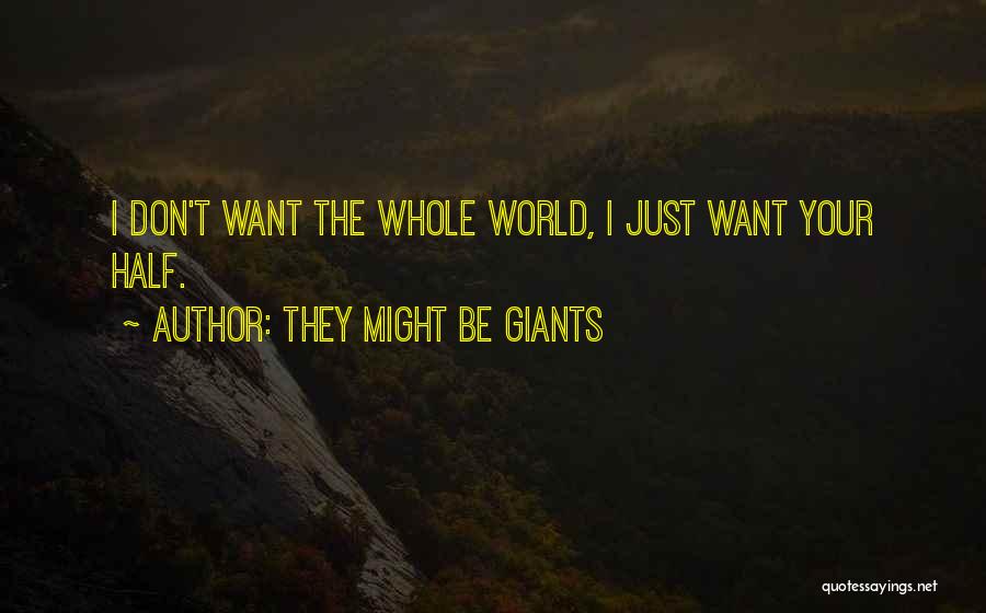 They Might Be Giants Quotes: I Don't Want The Whole World, I Just Want Your Half.