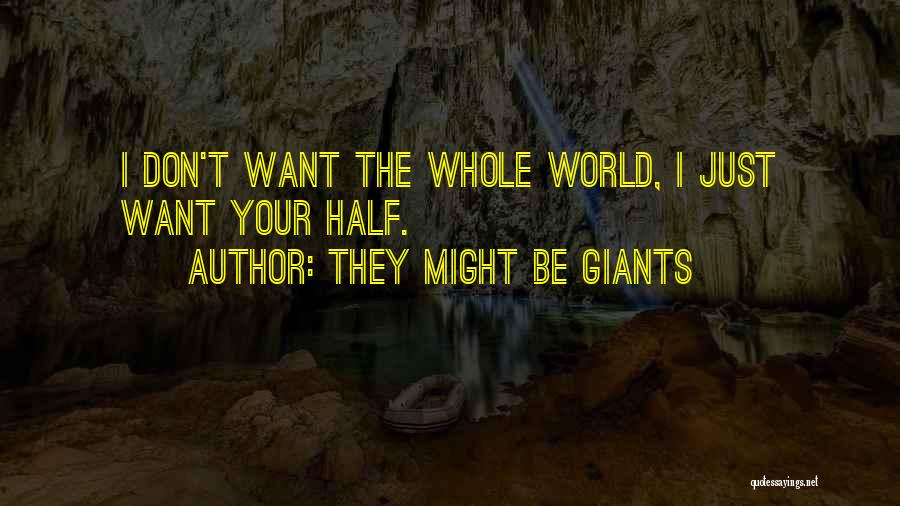 They Might Be Giants Quotes: I Don't Want The Whole World, I Just Want Your Half.
