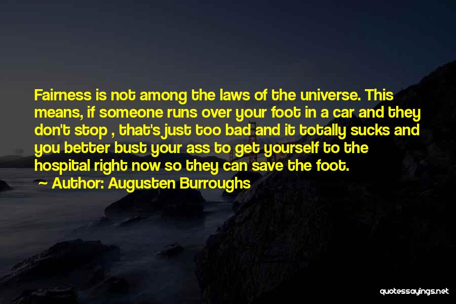 Augusten Burroughs Quotes: Fairness Is Not Among The Laws Of The Universe. This Means, If Someone Runs Over Your Foot In A Car