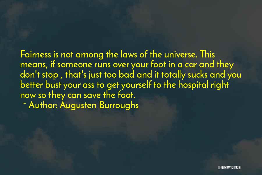Augusten Burroughs Quotes: Fairness Is Not Among The Laws Of The Universe. This Means, If Someone Runs Over Your Foot In A Car