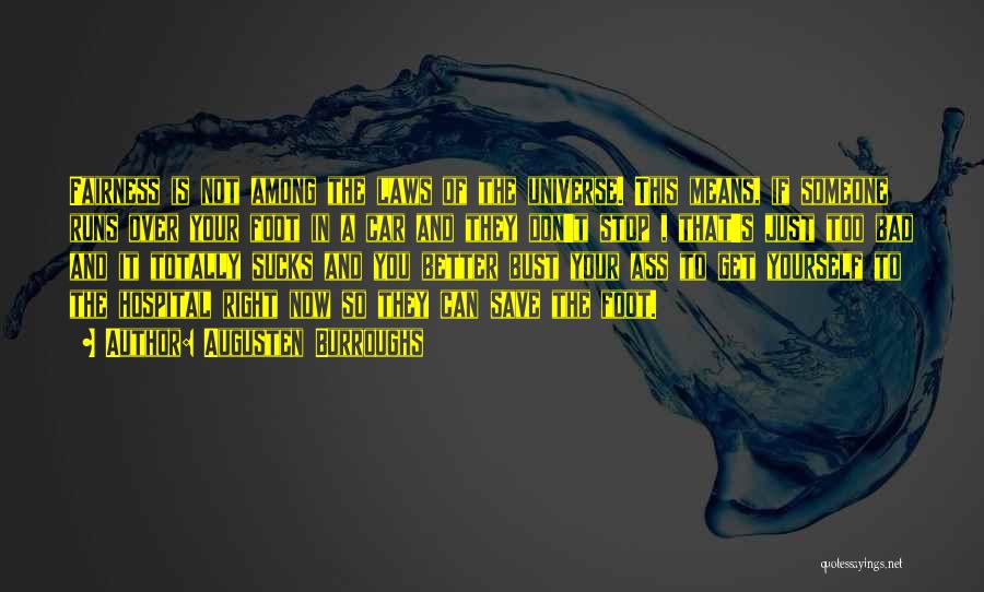 Augusten Burroughs Quotes: Fairness Is Not Among The Laws Of The Universe. This Means, If Someone Runs Over Your Foot In A Car