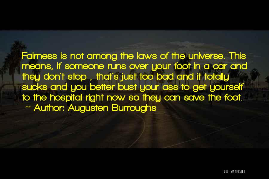Augusten Burroughs Quotes: Fairness Is Not Among The Laws Of The Universe. This Means, If Someone Runs Over Your Foot In A Car