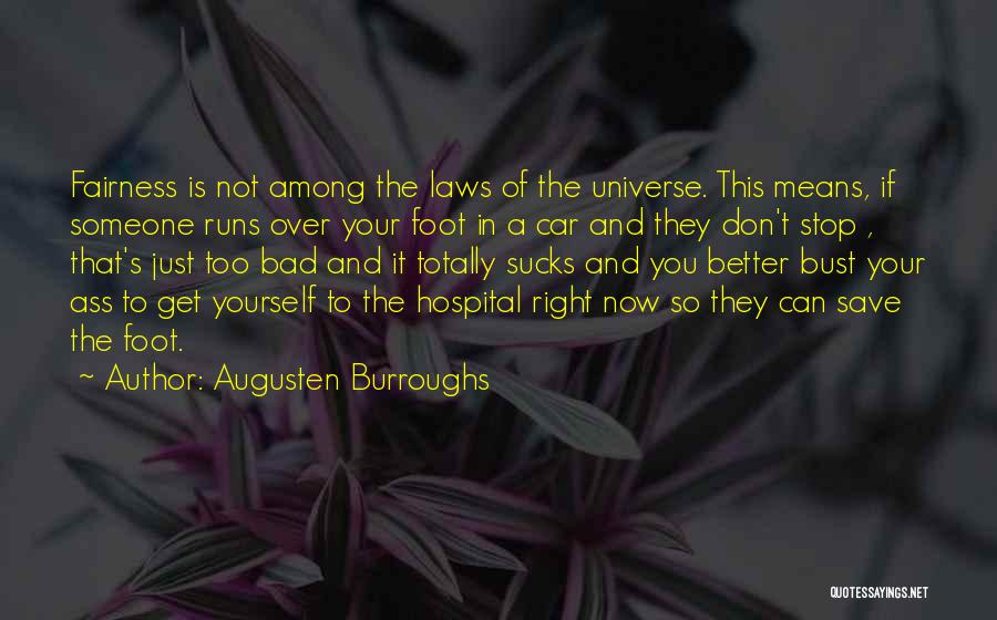 Augusten Burroughs Quotes: Fairness Is Not Among The Laws Of The Universe. This Means, If Someone Runs Over Your Foot In A Car