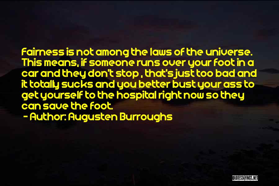 Augusten Burroughs Quotes: Fairness Is Not Among The Laws Of The Universe. This Means, If Someone Runs Over Your Foot In A Car
