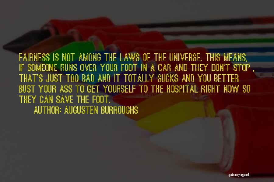 Augusten Burroughs Quotes: Fairness Is Not Among The Laws Of The Universe. This Means, If Someone Runs Over Your Foot In A Car