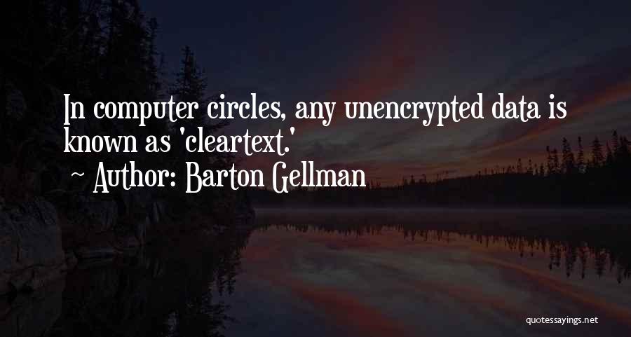 Barton Gellman Quotes: In Computer Circles, Any Unencrypted Data Is Known As 'cleartext.'