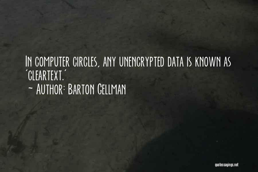 Barton Gellman Quotes: In Computer Circles, Any Unencrypted Data Is Known As 'cleartext.'