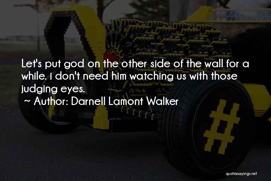 Darnell Lamont Walker Quotes: Let's Put God On The Other Side Of The Wall For A While. I Don't Need Him Watching Us With