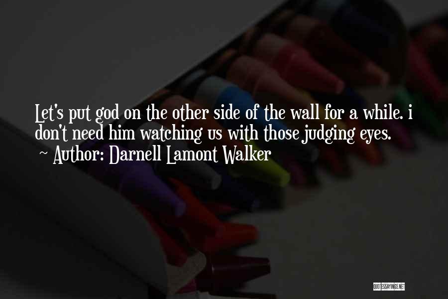 Darnell Lamont Walker Quotes: Let's Put God On The Other Side Of The Wall For A While. I Don't Need Him Watching Us With