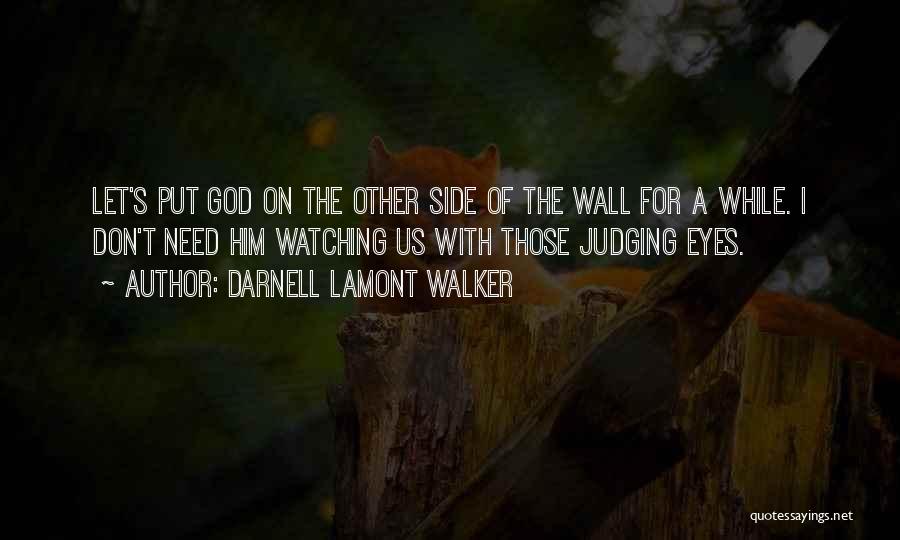 Darnell Lamont Walker Quotes: Let's Put God On The Other Side Of The Wall For A While. I Don't Need Him Watching Us With