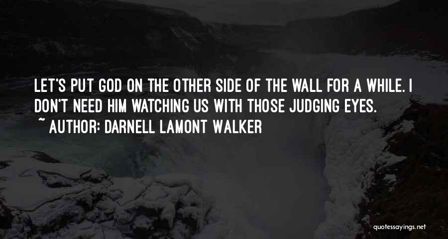 Darnell Lamont Walker Quotes: Let's Put God On The Other Side Of The Wall For A While. I Don't Need Him Watching Us With
