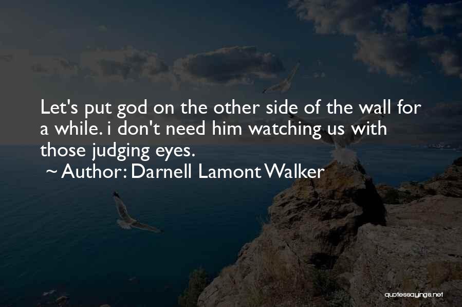 Darnell Lamont Walker Quotes: Let's Put God On The Other Side Of The Wall For A While. I Don't Need Him Watching Us With