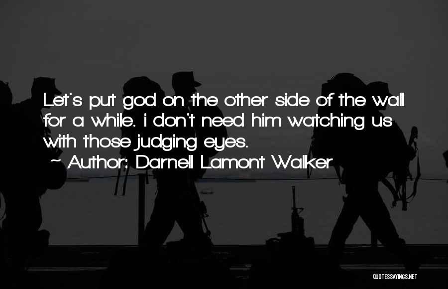 Darnell Lamont Walker Quotes: Let's Put God On The Other Side Of The Wall For A While. I Don't Need Him Watching Us With