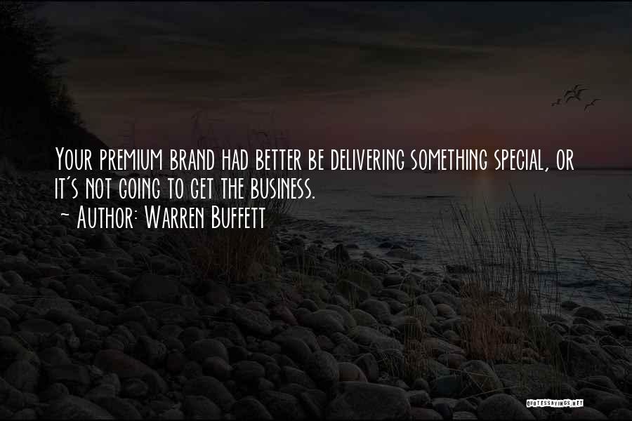 Warren Buffett Quotes: Your Premium Brand Had Better Be Delivering Something Special, Or It's Not Going To Get The Business.