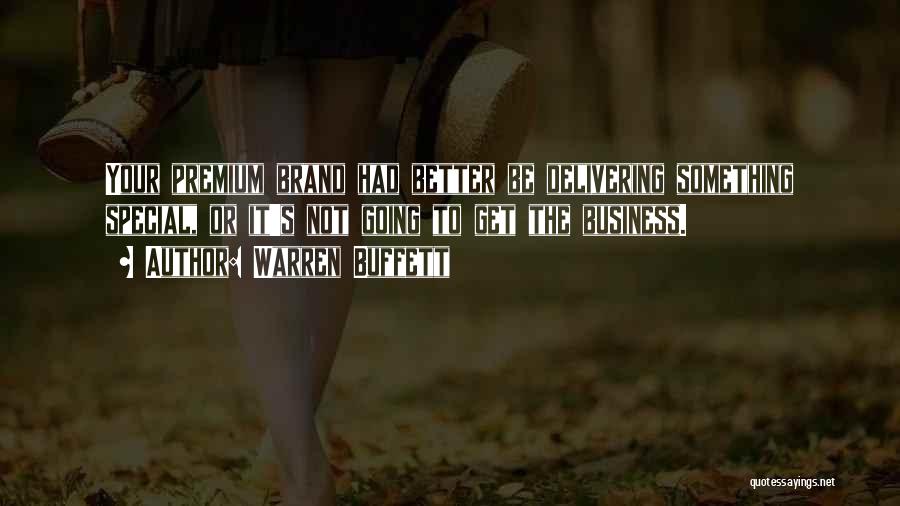 Warren Buffett Quotes: Your Premium Brand Had Better Be Delivering Something Special, Or It's Not Going To Get The Business.