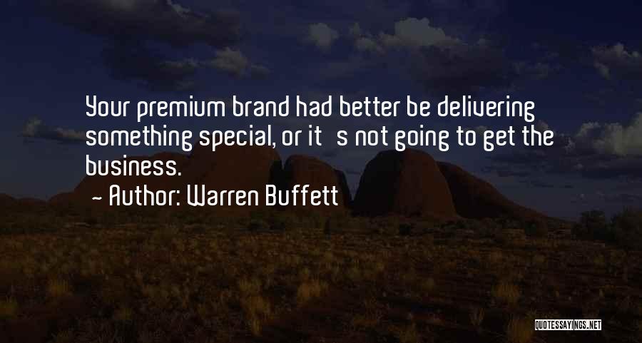 Warren Buffett Quotes: Your Premium Brand Had Better Be Delivering Something Special, Or It's Not Going To Get The Business.