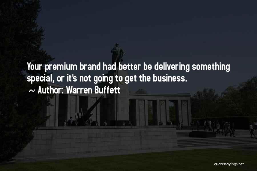 Warren Buffett Quotes: Your Premium Brand Had Better Be Delivering Something Special, Or It's Not Going To Get The Business.