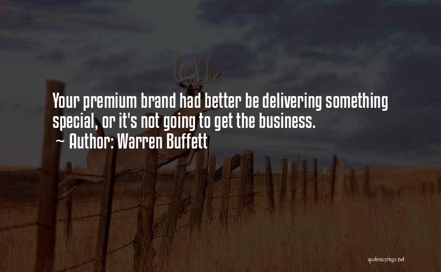 Warren Buffett Quotes: Your Premium Brand Had Better Be Delivering Something Special, Or It's Not Going To Get The Business.
