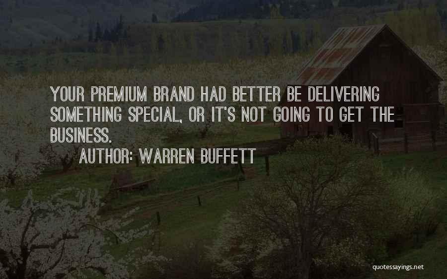 Warren Buffett Quotes: Your Premium Brand Had Better Be Delivering Something Special, Or It's Not Going To Get The Business.