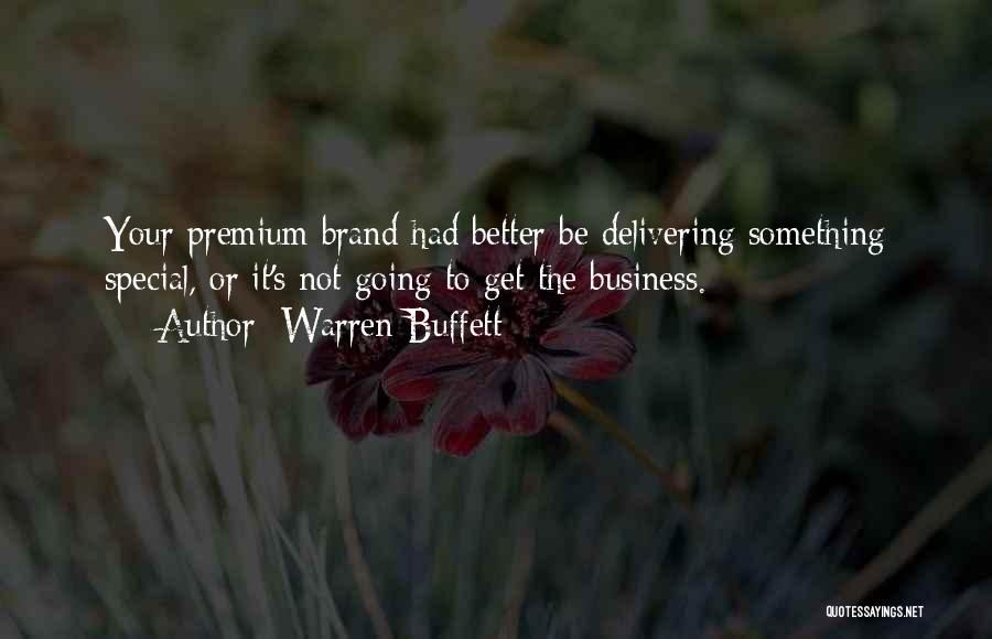 Warren Buffett Quotes: Your Premium Brand Had Better Be Delivering Something Special, Or It's Not Going To Get The Business.