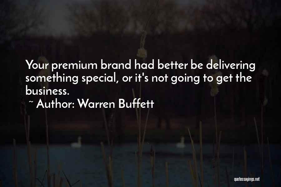 Warren Buffett Quotes: Your Premium Brand Had Better Be Delivering Something Special, Or It's Not Going To Get The Business.