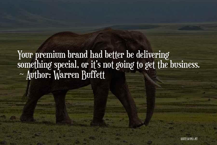 Warren Buffett Quotes: Your Premium Brand Had Better Be Delivering Something Special, Or It's Not Going To Get The Business.