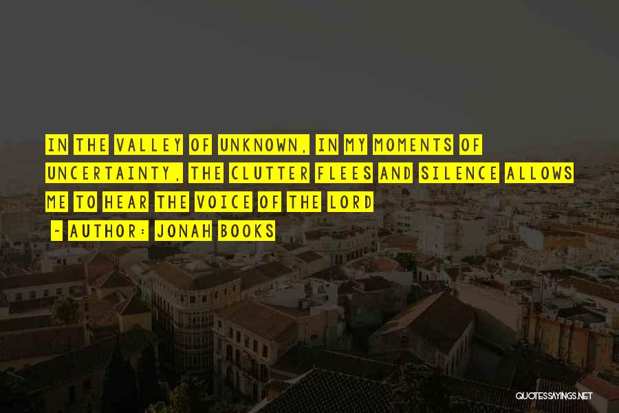 Jonah Books Quotes: In The Valley Of Unknown, In My Moments Of Uncertainty, The Clutter Flees And Silence Allows Me To Hear The