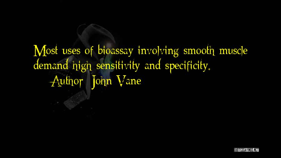 John Vane Quotes: Most Uses Of Bioassay Involving Smooth Muscle Demand High Sensitivity And Specificity.