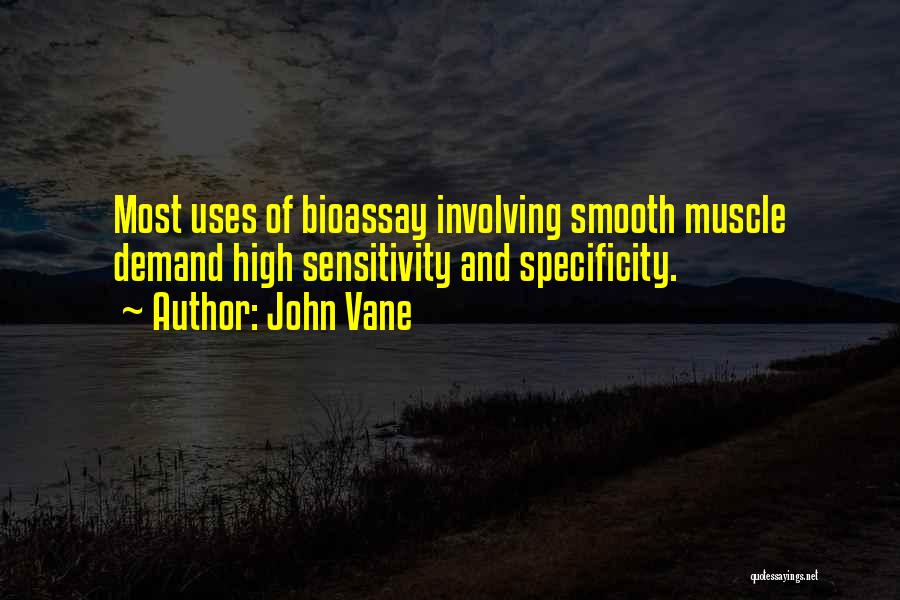 John Vane Quotes: Most Uses Of Bioassay Involving Smooth Muscle Demand High Sensitivity And Specificity.