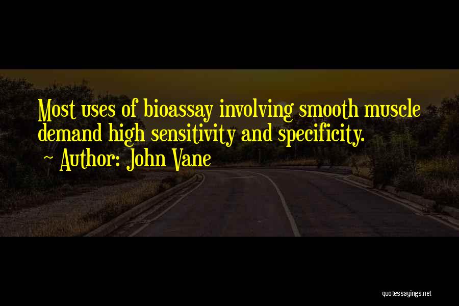 John Vane Quotes: Most Uses Of Bioassay Involving Smooth Muscle Demand High Sensitivity And Specificity.