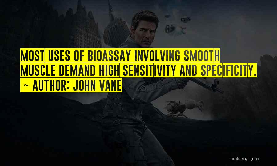 John Vane Quotes: Most Uses Of Bioassay Involving Smooth Muscle Demand High Sensitivity And Specificity.