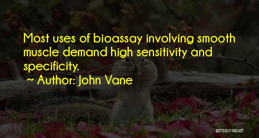 John Vane Quotes: Most Uses Of Bioassay Involving Smooth Muscle Demand High Sensitivity And Specificity.