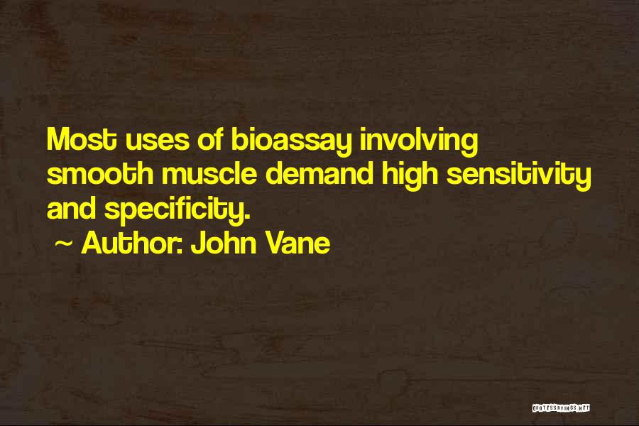 John Vane Quotes: Most Uses Of Bioassay Involving Smooth Muscle Demand High Sensitivity And Specificity.