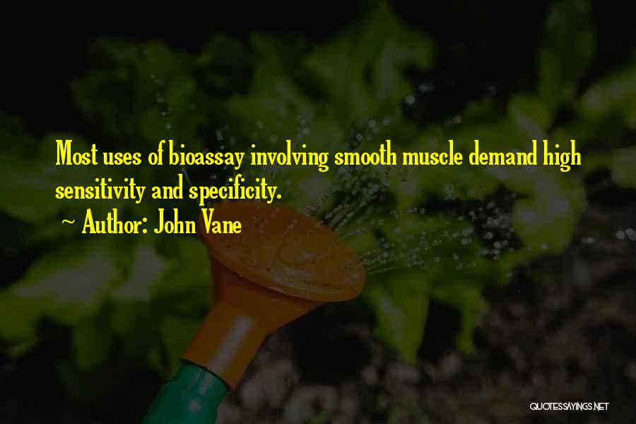 John Vane Quotes: Most Uses Of Bioassay Involving Smooth Muscle Demand High Sensitivity And Specificity.