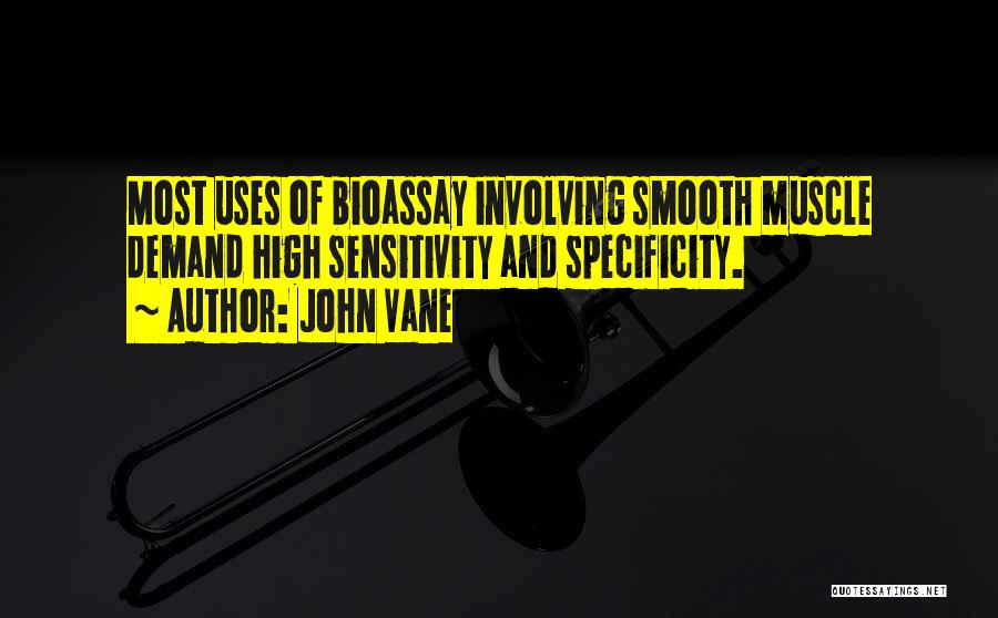 John Vane Quotes: Most Uses Of Bioassay Involving Smooth Muscle Demand High Sensitivity And Specificity.