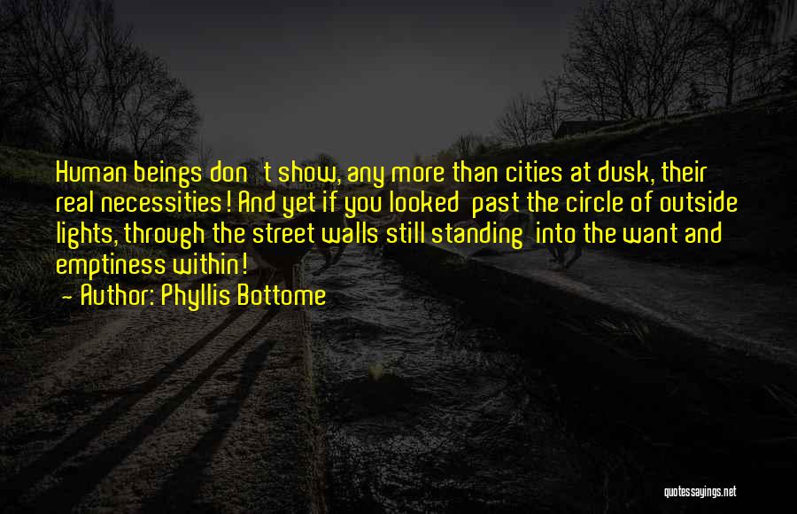 Phyllis Bottome Quotes: Human Beings Don't Show, Any More Than Cities At Dusk, Their Real Necessities! And Yet If You Looked Past The