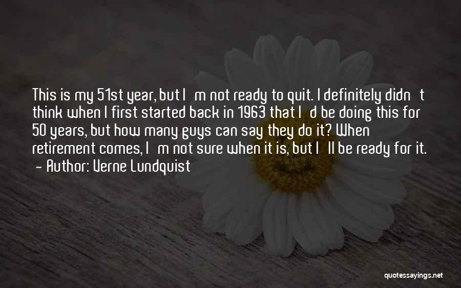 Verne Lundquist Quotes: This Is My 51st Year, But I'm Not Ready To Quit. I Definitely Didn't Think When I First Started Back
