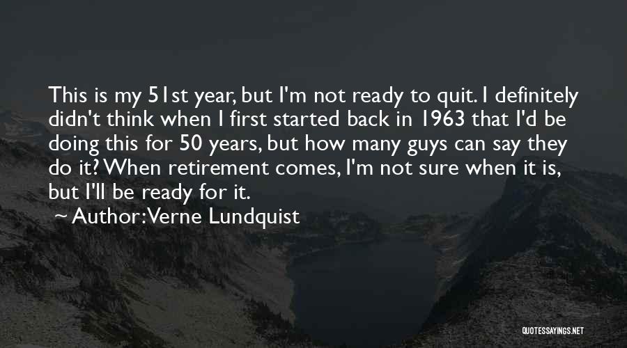 Verne Lundquist Quotes: This Is My 51st Year, But I'm Not Ready To Quit. I Definitely Didn't Think When I First Started Back