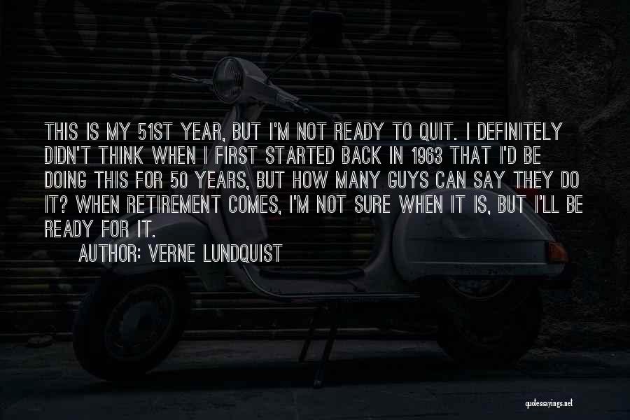 Verne Lundquist Quotes: This Is My 51st Year, But I'm Not Ready To Quit. I Definitely Didn't Think When I First Started Back