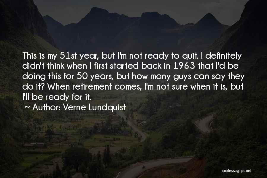 Verne Lundquist Quotes: This Is My 51st Year, But I'm Not Ready To Quit. I Definitely Didn't Think When I First Started Back
