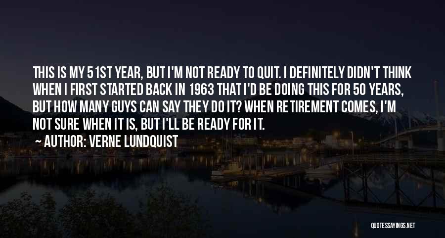Verne Lundquist Quotes: This Is My 51st Year, But I'm Not Ready To Quit. I Definitely Didn't Think When I First Started Back