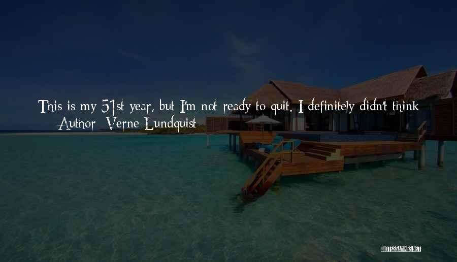 Verne Lundquist Quotes: This Is My 51st Year, But I'm Not Ready To Quit. I Definitely Didn't Think When I First Started Back