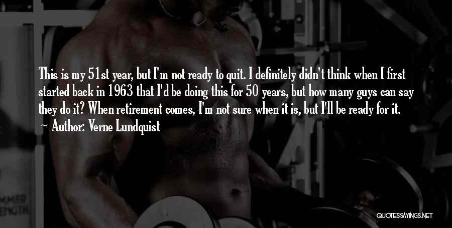 Verne Lundquist Quotes: This Is My 51st Year, But I'm Not Ready To Quit. I Definitely Didn't Think When I First Started Back